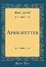 Hans Arnold - Aprilwetter (Classic Reprint)