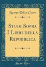 Marcus Tullius Cicero - Studi Sopra I Libri della Repubblica (Classic Reprint)