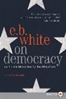 E B White, E B White, E. B. White - On Democracy