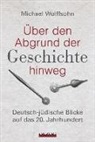 Michael Wolffsohn - Über den Abgrund der Geschichte hinweg