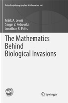 Mark Lewis, Mark A Lewis, Mark A. Lewis, Sergei Petrovskii, Sergei V Petrovskii, Sergei V. Petrovskii... - The Mathematics Behind Biological Invasions