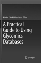 Kiyoko F. Aoki-Kinoshita, Kiyok F Aoki-Kinoshita, Kiyoko F Aoki-Kinoshita - A Practical Guide to Using Glycomics Databases
