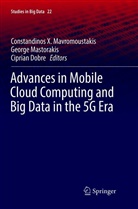Ciprian Dobre, Georg Mastorakis, George Mastorakis, Constandinos X. Mavromoustakis - Advances in Mobile Cloud Computing and Big Data in the 5G Era