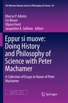 Marcus P. Adams, Zv Biener, Zvi Biener, Uljana Feest, Uljana Feest et al, Jacqueline A. Sullivan - Eppur si muove: Doing History and Philosophy of Science with Peter Machamer