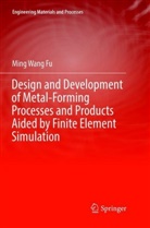 Ming Wang Fu - Design and Development of Metal-Forming Processes and Products Aided by Finite Element Simulation