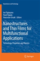 Ion Tiginyanu, Pave Topala, Pavel Topala, Veaceslav Ursaki - Nanostructures and Thin Films for Multifunctional Applications