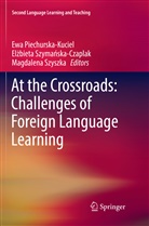 Ewa Piechurska-Kuciel, Elzbiet Szymanska-Czaplak, Elzbieta Szymanska-Czaplak, Elżbieta Szymańska-Czaplak, Magdalena Szyszka - At the Crossroads: Challenges of Foreign Language Learning