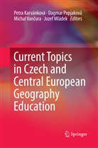 Petra Karvánková, Jozef Mládek, Dagma Popjaková, Dagmar Popjaková, Michal Vancura, Michal Vančura... - Current Topics in Czech and Central European Geography Education
