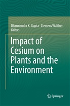 Dharmendra K. Gupta, Dharmendr K Gupta, Dharmendra K Gupta, Walther, Walther, Clemens Walther - Impact of Cesium on Plants and the Environment
