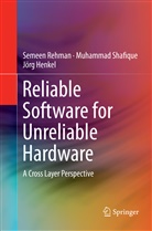 Jörg Henkel, Semee Rehman, Semeen Rehman, Muhamma Shafique, Muhammad Shafique - Reliable Software for Unreliable Hardware