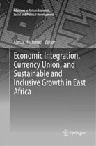 Alma Heshmati, Almas Heshmati - Economic Integration, Currency Union, and Sustainable and Inclusive Growth in East Africa
