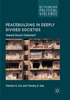 Fletcher D. Cox, Fletche D Cox, Fletcher D Cox, D Sisk, D Sisk, Timothy D. Sisk - Peacebuilding in Deeply Divided Societies