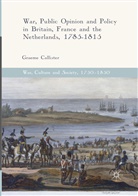 Graeme Callister - War, Public Opinion and Policy in Britain, France and the Netherlands, 1785-1815