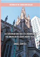 Ángel Cortés - Sectarianism and Orestes Brownson in the American Religious Marketplace