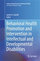 Jame K Luiselli, James K Luiselli, James K. Luiselli - Behavioral Health Promotion and Intervention in Intellectual and Developmental Disabilities