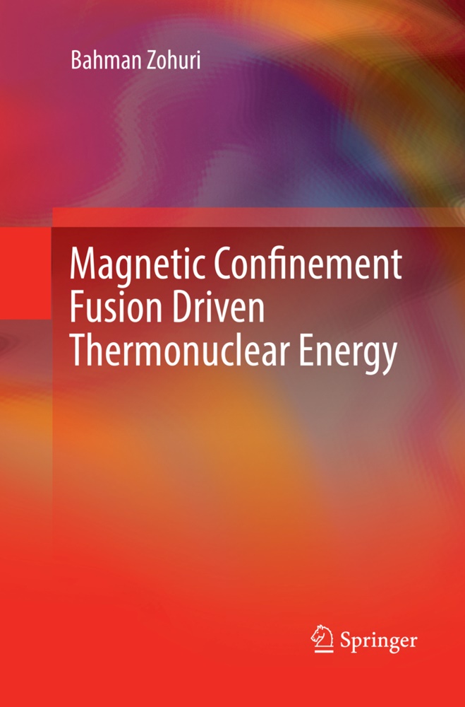 Bahman Zohuri - Magnetic Confinement Fusion Driven Thermonuclear Energy