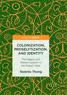 Tezenlo Thong - Colonization, Proselytization, and Identity