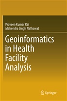 Mahendra Singh Nathawat, Praveen Kuma Rai, Praveen Kumar Rai - Geoinformatics in Health Facility Analysis