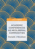 Donald J Nicolson - Academic Conferences as Neoliberal Commodities
