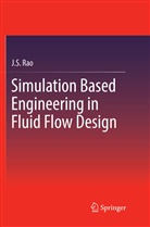 J S Rao, J. S. Rao, J.S. Rao - Simulation Based Engineering in Fluid Flow Design