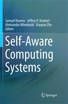 Jeffrey O. Kephart, Samuel Kounev, Aleksandar Milenkoski, Aleksandar Milenkoski et al, Jeffre O Kephart, Jeffrey O Kephart... - Self-Aware Computing Systems