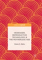 Dana S Belu, Dana S. Belu - Heidegger, Reproductive Technology, & The Motherless Age