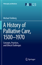 Michael Stolberg - A History of Palliative Care, 1500-1970