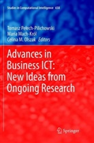 Celina M Olszak, Mari Mach-Król, Maria Mach-Król, Celina M. Olszak, Tomasz Pelech-Pilichowski, Tomasz Pełech-Pilichowski - Advances in Business ICT: New Ideas from Ongoing Research