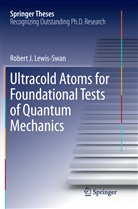 Robert J Lewis-Swan, Robert J. Lewis-Swan - Ultracold Atoms for Foundational Tests of Quantum Mechanics
