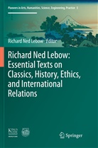 Richard Ned Lebow, Richar Ned Lebow, Richard Ned Lebow - Richard Ned Lebow: Essential Texts on Classics, History, Ethics, and International Relations