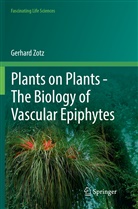 Gerhard Zotz - Plants on Plants - The Biology of Vascular Epiphytes