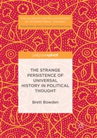 Brett Bowden - The Strange Persistence of Universal History in Political Thought