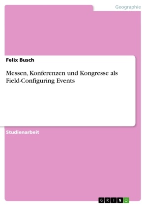 Felix Busch - Messen, Konferenzen und Kongresse als Field-Configuring Events
