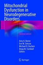 Michael R. Duchen, Ev M Simcox, Eve M Simcox, Michael R Duchen et al, Amy K. Reeve, Eve M. Simcox... - Mitochondrial Dysfunction in Neurodegenerative Disorders