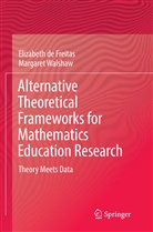 Elizabet de Freitas, Elizabeth de Freitas, Margaret Walshaw - Alternative Theoretical Frameworks for Mathematics Education Research