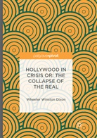 Wheeler Winston Dixon - Hollywood in Crisis or: The Collapse of the Real