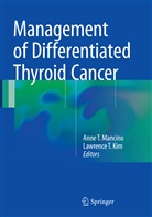 Lawrence T. Kim, Anne T. Mancino, T Kim, T Kim, Ann T Mancino, Anne T Mancino - Management of Differentiated Thyroid Cancer