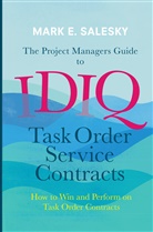 Mark E Salesky, Mark E. Salesky - The Project Managers Guide to IDIQ Task Order Service Contracts