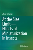 Alexey A Polilov, Alexey A. Polilov - At the Size Limit - Effects of Miniaturization in Insects