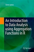 Simon James - An Introduction to Data Analysis using Aggregation Functions in R