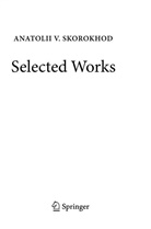 Anatolii V Skorokhod, Anatolii V. Skorokhod, Andrey A. Dorogovtsev, Alexe Kulik, Alexey Kulik, Andrey Pilipenko... - Selected Works