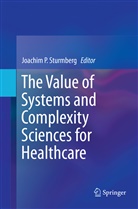 Joachi P Sturmberg, Joachim P Sturmberg, Joachim P Sturmberg - The Value of Systems and Complexity Sciences for Healthcare