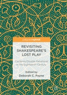 Debora C Payne, Deborah C Payne, Deborah C. Payne - Revisiting Shakespeare's Lost Play