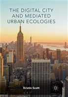 Kristin Scott - The Digital City and Mediated Urban Ecologies