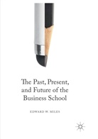 Edward W Miles, Edward W. Miles - The Past, Present, and Future of the Business School
