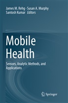 Susa A Murphy, Susan A Murphy, Santosh Kumar, Susan A. Murphy, James M. Rehg - Mobile Health