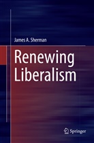 James A Sherman, James A. Sherman - Renewing Liberalism
