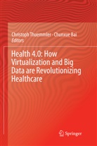 BAI, Bai, Chunxue Bai, Christop Thuemmler, Christoph Thuemmler - Health 4.0: How Virtualization and Big Data are Revolutionizing Healthcare
