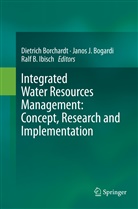 Ralf B Ibisch, Janos J. Bogardi, Dietrich Borchardt, Ralf B. Ibisch, Jano J Bogardi, Janos J Bogardi - Integrated Water Resources Management: Concept, Research and Implementation