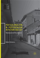 Madina Tlostanova - Postcolonialism and Postsocialism in Fiction and Art